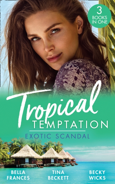 Tropical Temptation: Exotic Scandal : The Scandal Behind the Wedding / Her Hard to Resist Husband / Tempted by Her Hot-Shot DOC, Paperback / softback Book