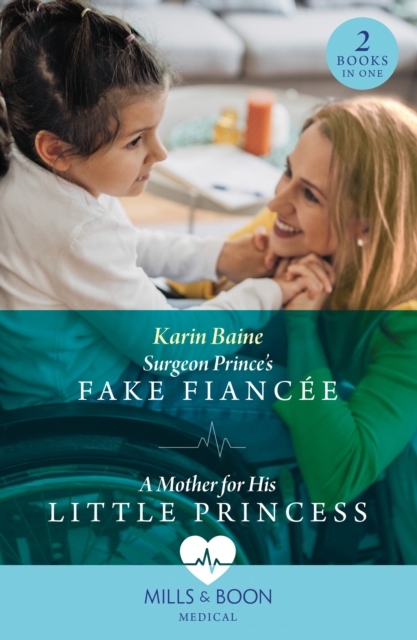 Surgeon Prince's Fake Fiancee / A Mother For His Little Princess : Surgeon Prince's Fake Fiancee (Royal Docs) / a Mother for His Little Princess (Royal Docs), Paperback / softback Book