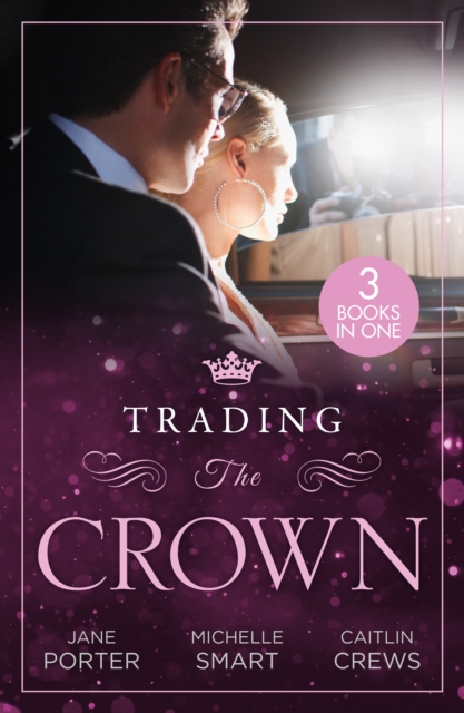 Trading The Crown : Not Fit for a King (A Royal Scandal) / Helios Crowns His Mistress / the Billionaire's Secret Princess, Paperback / softback Book