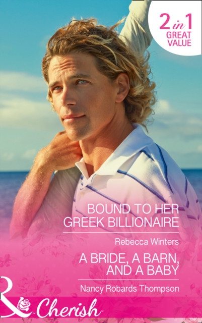 Bound To Her Greek Billionaire : Bound to Her Greek Billionaire (the Billionaire's Club, Book 2) / a Bride, a Barn, and a Baby (Celebration, Tx, Book 2), Paperback / softback Book