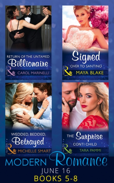 Modern Romance June 2016 Books 5-8 : Return of the Untamed Billionaire / Signed Over to Santino / Wedded, Bedded, Betrayed / the Surprise Conti Child, Paperback Book