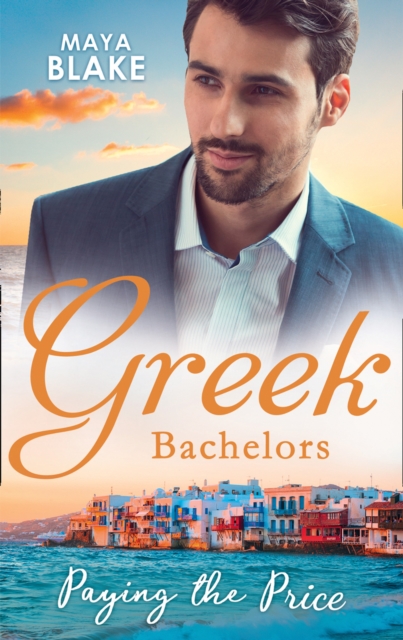 Greek Bachelors: Paying The Price : What the Greek's Money Can't Buy (the Untamable Greeks) / What the Greek Can't Resist (the Untamable Greeks) / What the Greek Wants Most (the Untamable Greeks), Paperback / softback Book