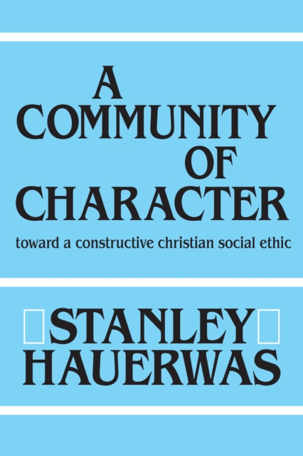 A Community of Character : Toward a Constructive Christian Social Ethic, Hardback Book