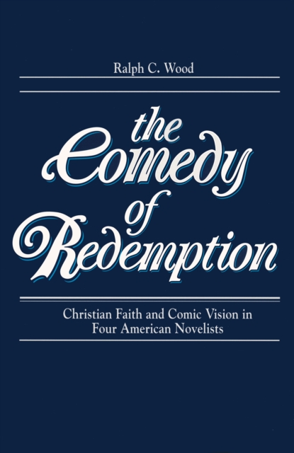 Comedy of Redemption : Christian Faith and Comic Vision in Four American Novelists, Paperback / softback Book