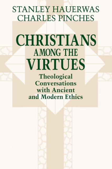 Christians among the Virtues : Theological Conversations with Ancient and Modern Ethics, Hardback Book