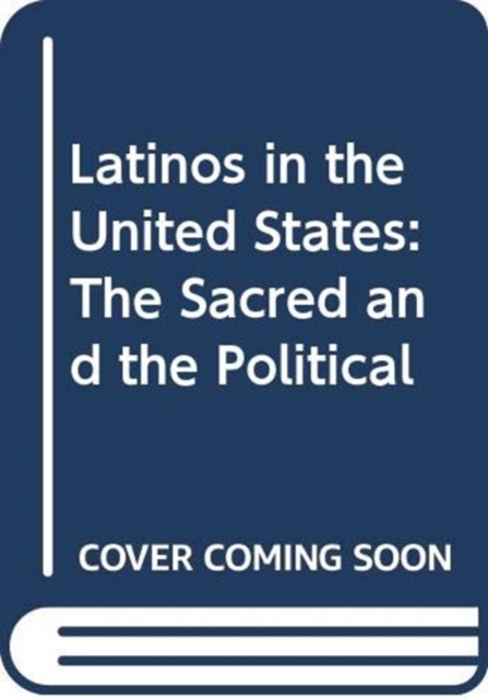 Latinos in the United States : The Sacred and the Political, Hardback Book