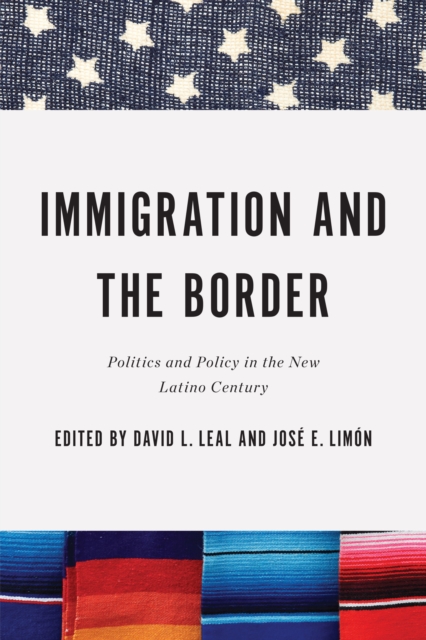 Immigration and the Border : Politics and Policy in the New Latino Century, Paperback / softback Book