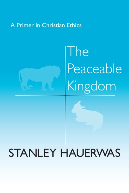 The Peaceable Kingdom : A Primer in Christian Ethics, Hardback Book