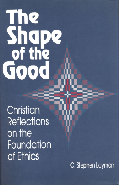 Shape of the Good : Christian Reflections on the Foundations of Ethics, Paperback / softback Book