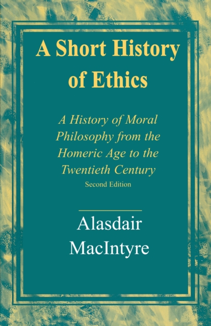 A Short History of Ethics : A History of Moral Philosophy from the Homeric Age to the Twentieth Century, Second Edition, Paperback / softback Book