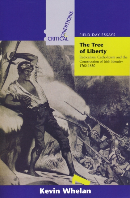 Tree of Liberty : Radicalism, Catholicism, and the Construction of Irish Identity, 1760-1830, Paperback / softback Book