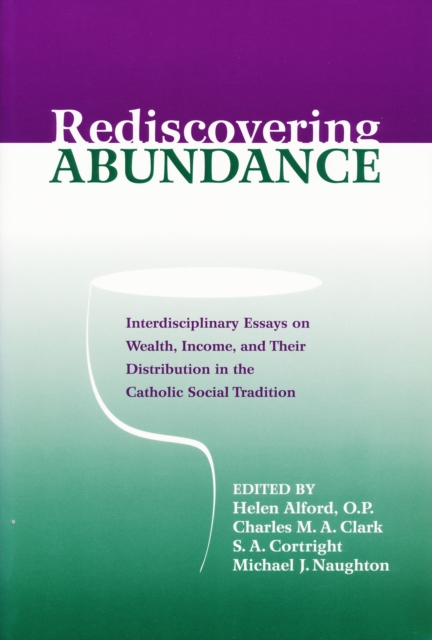 Rediscovering Abundance : Interdisciplinary Essays on Wealth, Income, and Their Distribution in the Catholic Social Tradition, Paperback / softback Book