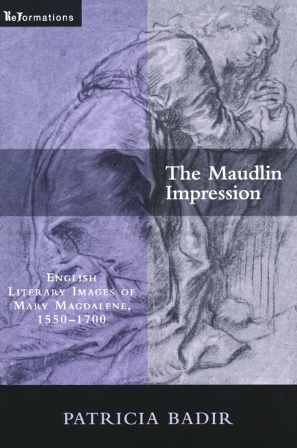 The Maudlin Impression : English Literary Images of Mary Magdalene, 1550-1700, Paperback / softback Book