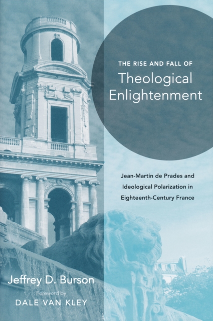 Rise and Fall of Theological Enlightenment : Jean-Martin de Prades and Ideological Polarization in Eighteenth-Century France, Hardback Book