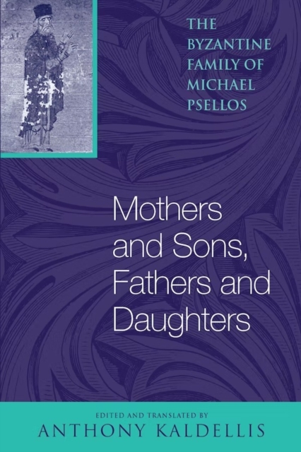 Mothers and Sons, Fathers and Daughters : The Byzantine Family of Michael Psellos, Hardback Book