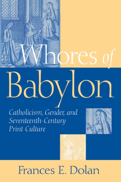 Whores of Babylon : Catholicism, Gender, and Seventeenth-Century Print Culture, Paperback / softback Book