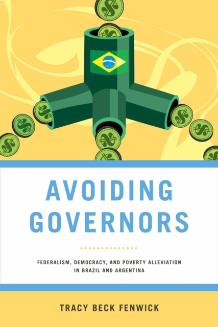 Avoiding Governors : Federalism, Democracy, and Poverty Alleviation in Brazil and Argentina, Paperback / softback Book