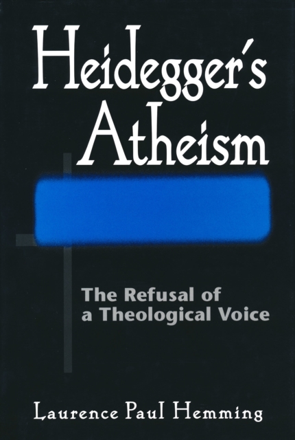 Heidegger’s Atheism : The Refusal of a Theological Voice, Hardback Book