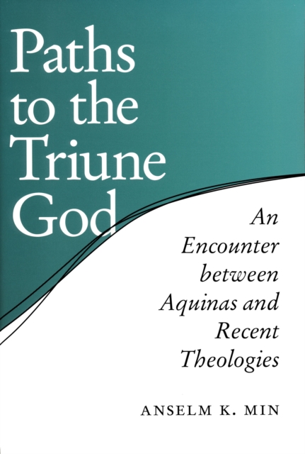 Paths to the Triune God : An Encounter Between Aquinas and Recent Theologies, Hardback Book