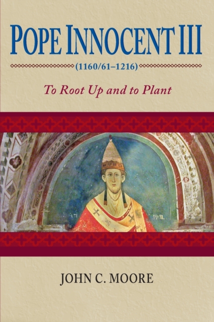 Pope Innocent III (1160/61–1216) : To Root Up and to Plant, Paperback / softback Book