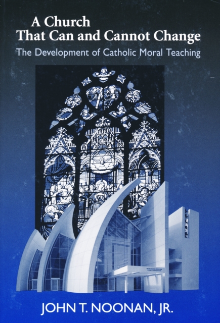 A Church That Can and Cannot Change : The Development of Catholic Moral Teaching, Hardback Book