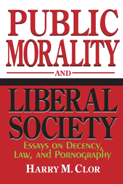Public Morality and Liberal Society : Essays on Decency, Law, and Pornography, Hardback Book