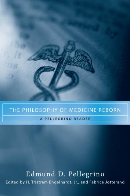 The Philosophy of Medicine Reborn : A Pellegrino Reader, Paperback / softback Book