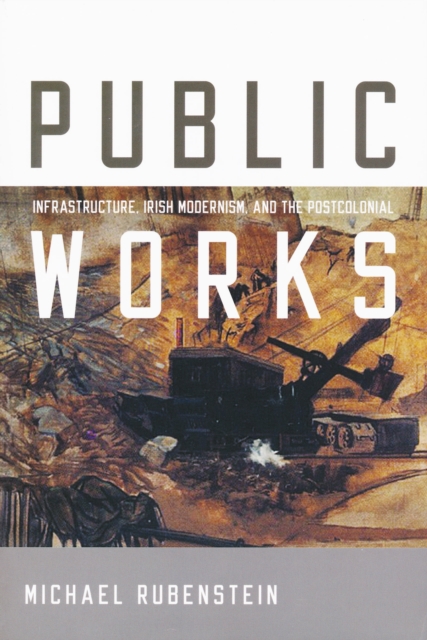 Public Works : Infrastructure, Irish Modernism, and the Postcolonial, Paperback / softback Book