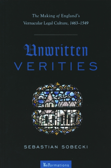 Unwritten Verities : The Making of England's Vernacular Legal Culture, 1463-1549, Paperback / softback Book