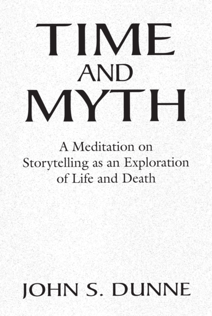 Time and Myth : A Meditation on Storytelling as an Exploration of Life and Death, Hardback Book