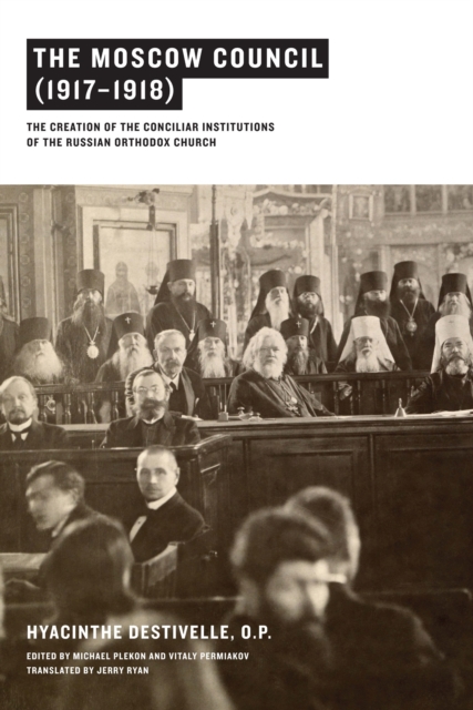 The Moscow Council (1917–1918) : The Creation of the Conciliar Institutions of the Russian Orthodox Church, Hardback Book