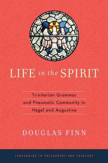 Life in the Spirit : Trinitarian Grammar and Pneumatic Community in Hegel and Augustine, Hardback Book
