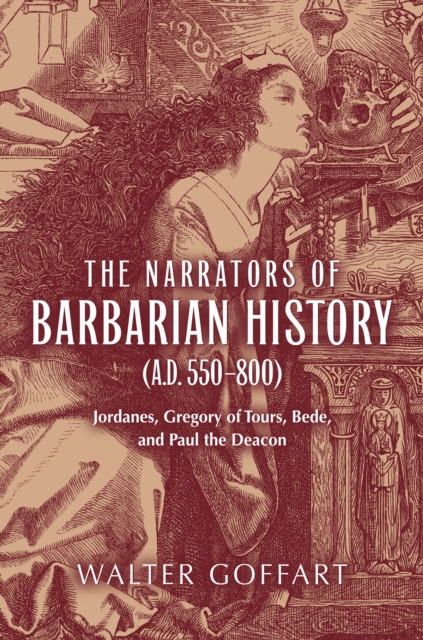 Narrators of Barbarian History (A.D. 550–800), The : Jordanes, Gregory of Tours, Bede, and Paul the Deacon, Hardback Book