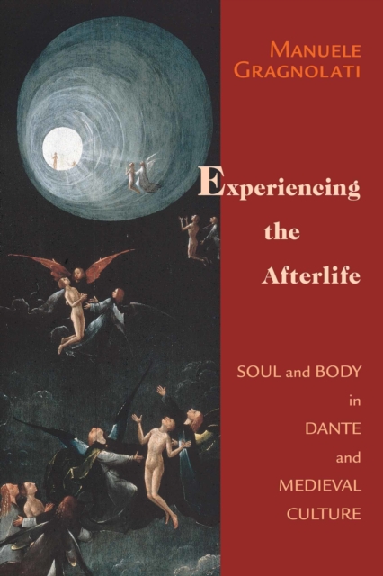 Experiencing the Afterlife : Soul and Body in Dante and Medieval Culture, PDF eBook