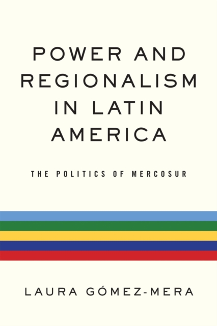 Power and Regionalism in Latin America : The Politics of MERCOSUR, PDF eBook