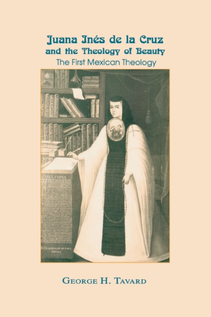 Juana Ines de la Cruz and the Theology of Beauty : The First Mexican Theology, PDF eBook