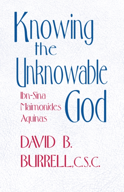 Knowing the Unknowable God : Ibn-Sina, Maimonides, Aquinas, PDF eBook
