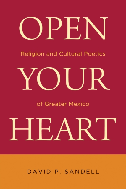 Open Your Heart : Religion and Cultural Poetics of Greater Mexico, EPUB eBook