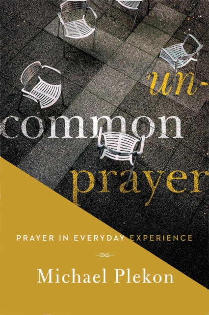 Uncommon Prayer : Prayer in Everyday Experience, Hardback Book