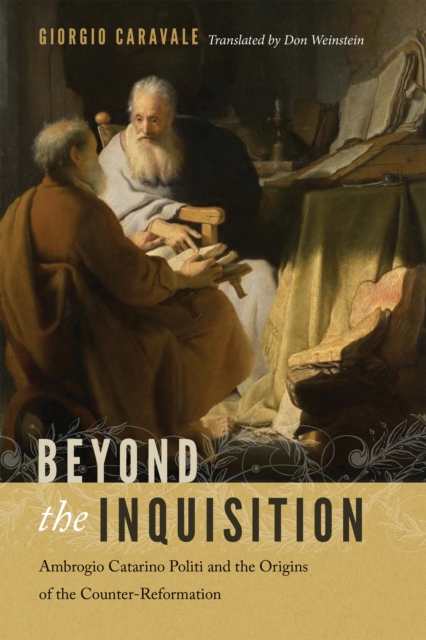 Beyond the Inquisition : Ambrogio Catarino Politi and the Origins of the Counter-Reformation, PDF eBook