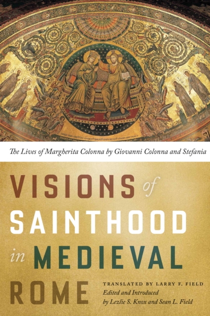 Visions of Sainthood in Medieval Rome : The Lives of Margherita Colonna by Giovanni Colonna and Stefania, Hardback Book