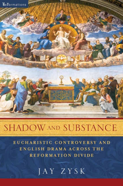 Shadow and Substance : Eucharistic Controversy and English Drama across the Reformation Divide, Hardback Book