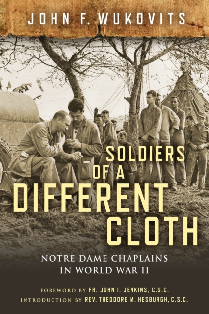 Soldiers of a Different Cloth : Notre Dame Chaplains in World War II, PDF eBook