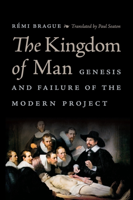 The Kingdom of Man : Genesis and Failure of the Modern Project, Paperback / softback Book