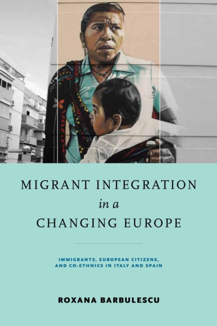 Migrant Integration in a Changing Europe : Immigrants, European Citizens, and Co-ethnics in Italy and Spain, Hardback Book