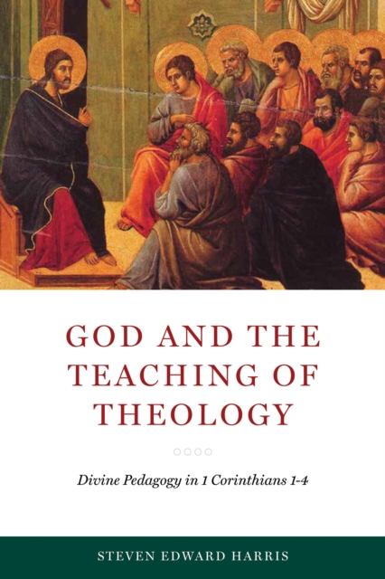 God and the Teaching of Theology : Divine Pedagogy in 1 Corinthians 1-4, EPUB eBook
