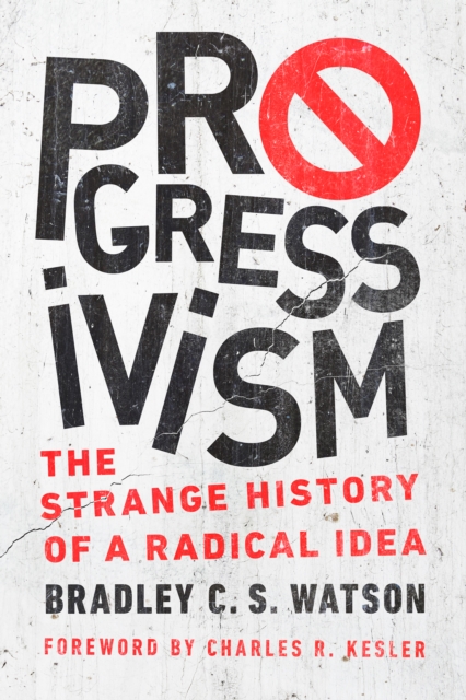 Progressivism : The Strange History of a Radical Idea, Hardback Book
