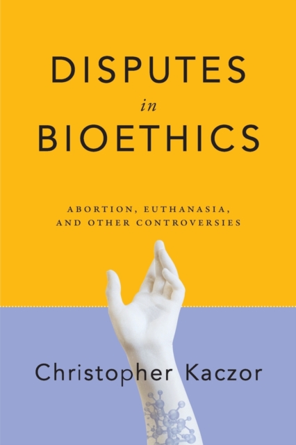 Disputes in Bioethics : Abortion, Euthanasia, and Other Controversies, Paperback / softback Book
