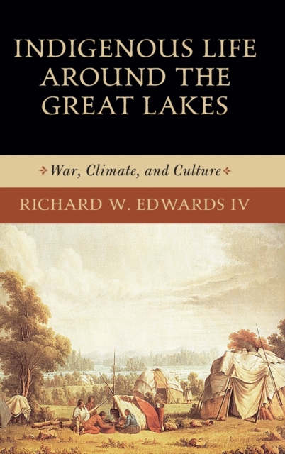 Indigenous Life around the Great Lakes : War, Climate, and Culture, Hardback Book
