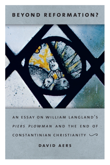 Beyond Reformation? : An Essay on William Langland’s Piers Plowman and the End of Constantinian Christianity, EPUB eBook